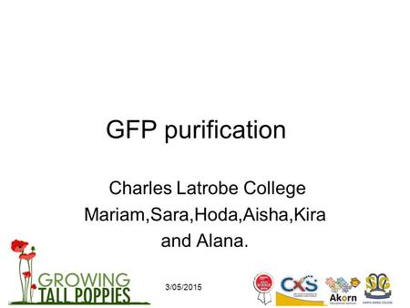 3/05/2015 GFP purification Charles Latrobe College Mariam,Sara,Hoda,Aisha,Kira and Alana.