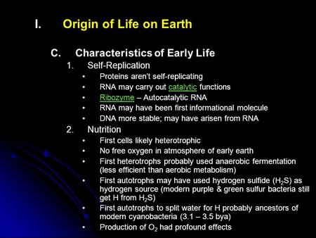 I. I.Origin of Life on Earth C. C.Characteristics of Early Life 1. 1.Self-Replication Proteins aren’t self-replicating RNA may carry out catalytic functions.