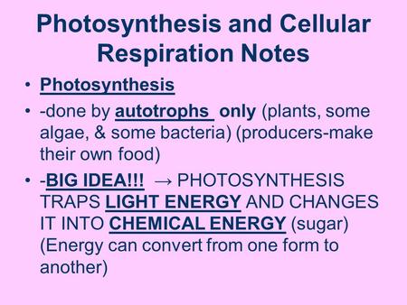 Photosynthesis and Cellular Respiration Notes Photosynthesis -done by autotrophs only (plants, some algae, & some bacteria) (producers-make their own food)