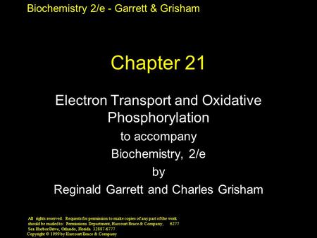 Biochemistry 2/e - Garrett & Grisham Copyright © 1999 by Harcourt Brace & Company Chapter 21 Electron Transport and Oxidative Phosphorylation to accompany.
