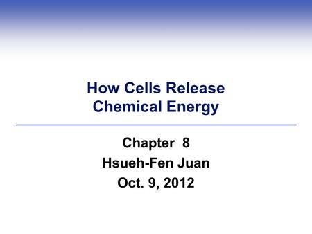 How Cells Release Chemical Energy Chapter 8 Hsueh-Fen Juan Oct. 9, 2012.
