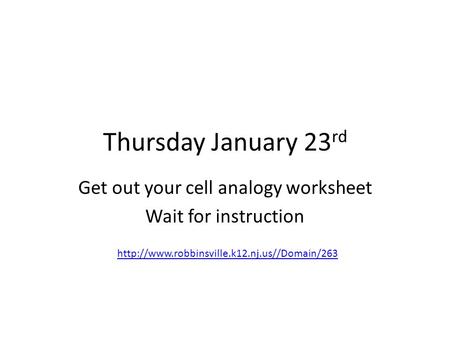 Thursday January 23 rd Get out your cell analogy worksheet Wait for instruction