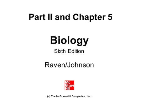 Part II and Chapter 5 Biology Sixth Edition Raven/Johnson (c) The McGraw-Hill Companies, Inc.