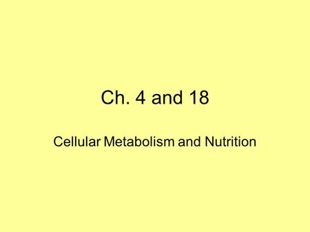 Ch. 4 and 18 Cellular Metabolism and Nutrition. Metabolism Metabolism - Sum total of chemical reactions within a cell. –All of the chemical reactions.