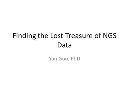 Finding the Lost Treasure of NGS Data Yan Guo, PhD.