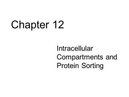 Chapter 12 Intracellular Compartments and Protein Sorting.