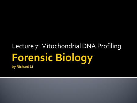 Lecture 7: Mitochondrial DNA Profiling.  Mitochondrial DNA and forensics  Human mitochondrial genome  Polymorphic regions  DNA sequencing  Interpretation.