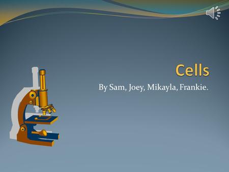 By Sam, Joey, Mikayla, Frankie. Cell Theory Cells are the basic units of life. Living things are made of one or more cells. All cells come from existing.