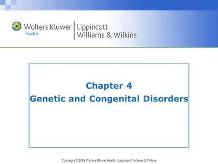 Copyright © 2009 Wolters Kluwer Health | Lippincott Williams & Wilkins Chapter 4 Genetic and Congenital Disorders.