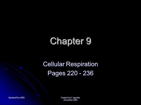 Created by C. Ippolito December 2005 Updated Dec 2005 Chapter 9 Cellular Respiration Pages 220 - 236.