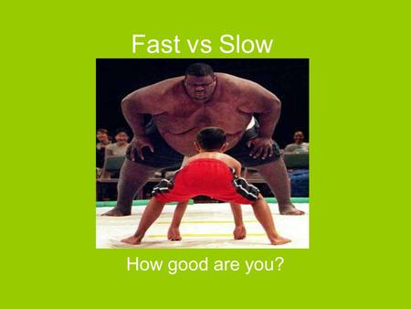 Fast vs Slow How good are you?. SLOW Fibers = Endurance FAST Fibers = Expolsive.