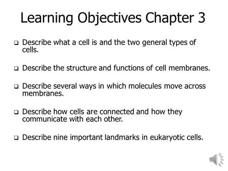 Learning Objectives Chapter 3  Describe what a cell is and the two general types of cells.  Describe the structure and functions of cell membranes.