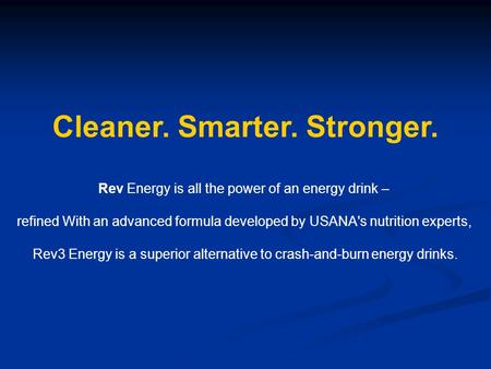 Cleaner. Smarter. Stronger. Rev Energy is all the power of an energy drink – refined With an advanced formula developed by USANA's nutrition experts, Rev3.