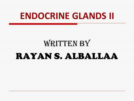 ENDOCRINE GLANDS II WRITTEN BY RAYAN S. ALBALLAA.