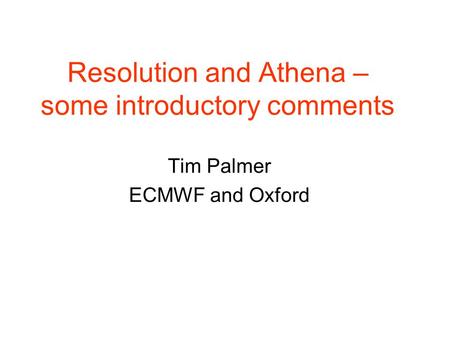 Resolution and Athena – some introductory comments Tim Palmer ECMWF and Oxford.