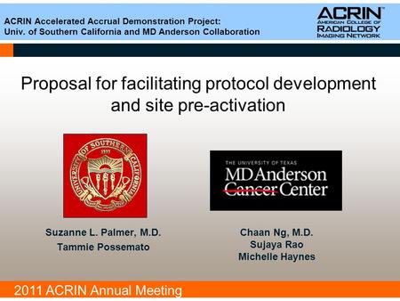 2011 ACRIN Annual Meeting Proposal for facilitating protocol development and site pre-activation Suzanne L. Palmer, M.D. Tammie Possemato Chaan Ng, M.D.