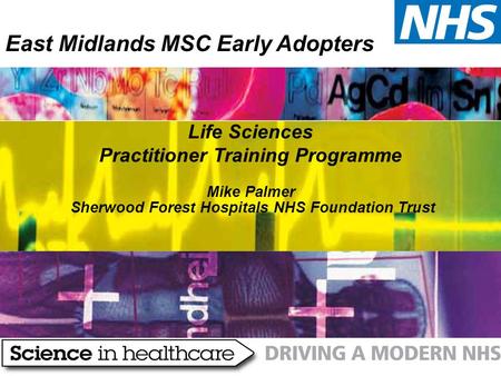 Life Sciences Practitioner Training Programme Mike Palmer Sherwood Forest Hospitals NHS Foundation Trust East Midlands MSC Early Adopters.