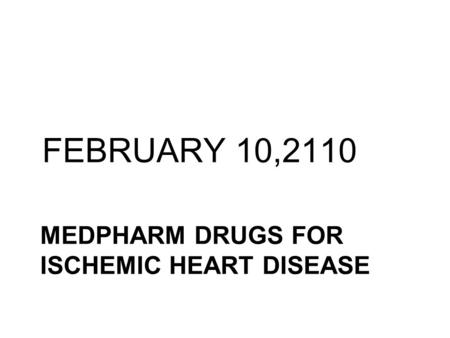 MEDPHARM DRUGS FOR ISCHEMIC HEART DISEASE FEBRUARY 10,2110.