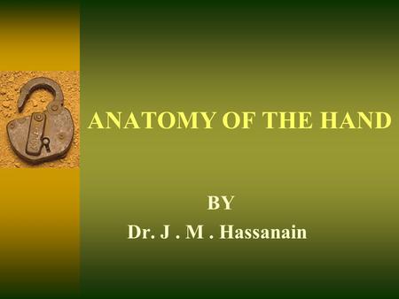 ANATOMY OF THE HAND BY Dr. J . M . Hassanain.