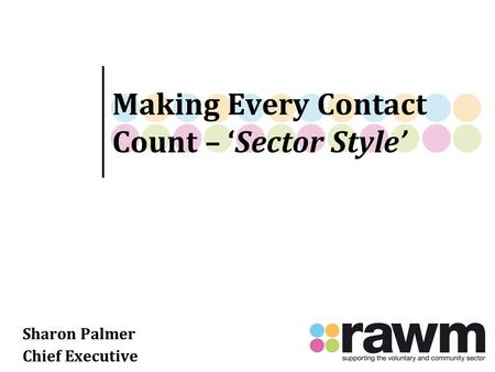 Making Every Contact Count – ‘Sector Style’ Sharon Palmer Chief Executive.