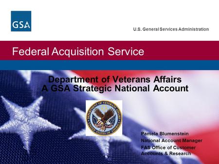 Federal Acquisition Service U.S. General Services Administration Department of Veterans Affairs A GSA Strategic National Account Pamela Blumenstein National.
