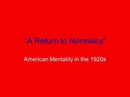 “A Return to Normalcy” American Mentality in the 1920s.