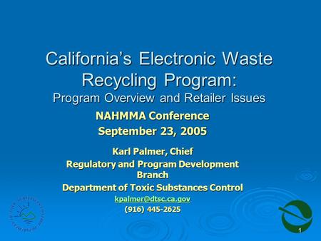 1 California’s Electronic Waste Recycling Program: Program Overview and Retailer Issues NAHMMA Conference September 23, 2005 Karl Palmer, Chief Regulatory.