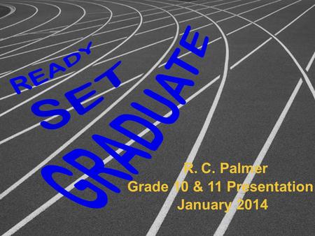 R. C. Palmer Grade 10 & 11 Presentation January 2014.