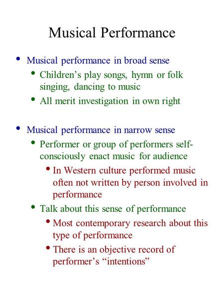 Musical Performance Musical performance in broad sense Children’s play songs, hymn or folk singing, dancing to music All merit investigation in own right.