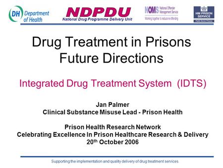 National Drug Programme Delivery Unit Supporting the implementation and quality delivery of drug treatment services. Drug Treatment in Prisons Future Directions.