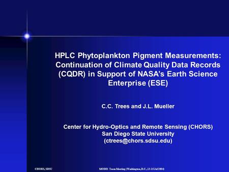 CHORS, SDSUMODIS Team Meeting (Washington, D.C., 13-15 Jul 2004) HPLC Phytoplankton Pigment Measurements: Continuation of Climate Quality Data Records.