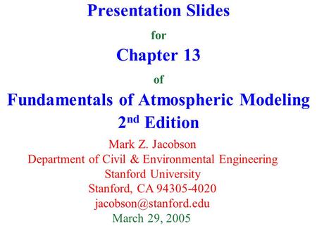 Presentation Slides for Chapter 13 of Fundamentals of Atmospheric Modeling 2 nd Edition Mark Z. Jacobson Department of Civil & Environmental Engineering.
