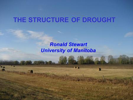 THE STRUCTURE OF DROUGHT Ronald Stewart University of Manitoba.