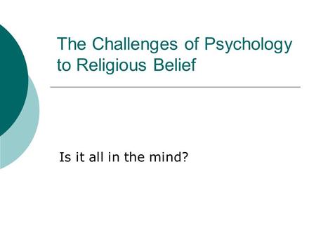 The Challenges of Psychology to Religious Belief Is it all in the mind?