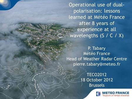 Page 1 Operational use of dual- polarisation: lessons learned at Météo France after 8 years of experience at all wavelengths (S / C / X) P. Tabary Météo.