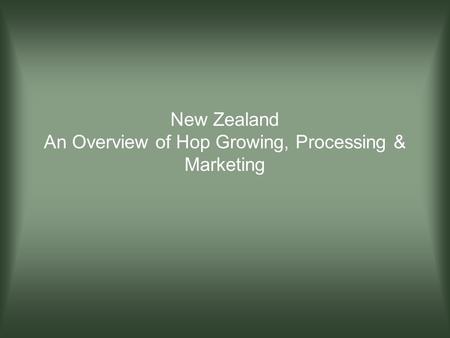 New Zealand An Overview of Hop Growing, Processing & Marketing.