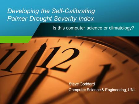 Developing the Self-Calibrating Palmer Drought Severity Index Is this computer science or climatology? Steve Goddard Computer Science & Engineering, UNL.