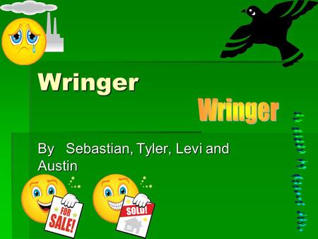 Wringer By Sebastian, Tyler, Levi and Austin. Main Characters  Palmer is the one that just moved in.  Beans he is a Wringer.  Mutto he is a another.