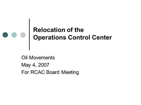 Relocation of the Operations Control Center Oil Movements May 4, 2007 For RCAC Board Meeting.