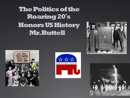 The Politics of the Roaring 20’s Honors US History Mr. Buttell.