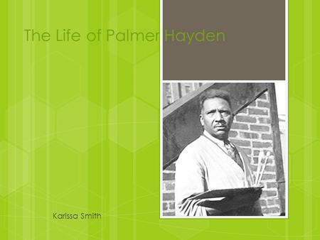 The Life of Palmer Hayden Karissa Smith. Early Life Palmer Hayden was born Peyton Hedgeman to John and Nancy Hedgeman in Widewater, Virginia. He was one.