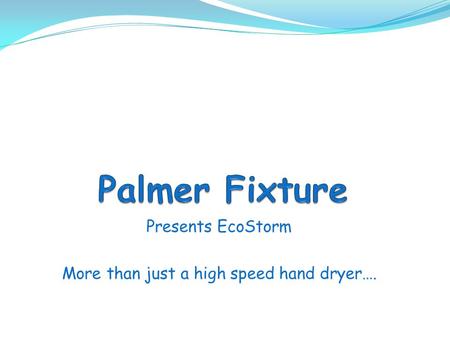 Presents EcoStorm More than just a high speed hand dryer….
