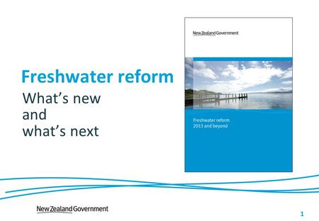 1 Freshwater reform What’s new and what’s next. Constituency for change LAWF provided the platform Community partnerships are underway Sectors are increasingly.