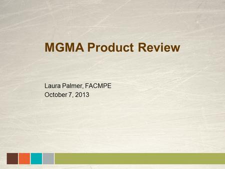 MGMA Product Review Laura Palmer, FACMPE October 7, 2013.