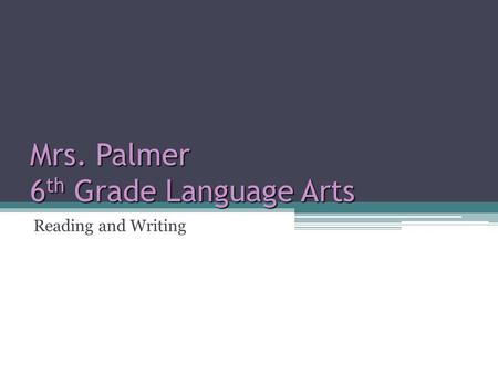 Mrs. Palmer 6 th Grade Language Arts Reading and Writing.