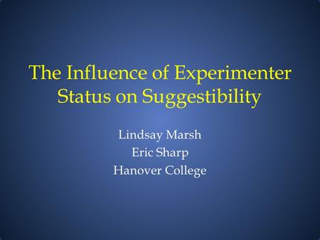 The Influence of Experimenter Status on Suggestibility Lindsay Marsh Eric Sharp Hanover College.