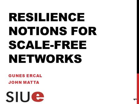 RESILIENCE NOTIONS FOR SCALE-FREE NETWORKS GUNES ERCAL JOHN MATTA 1.