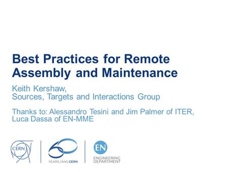 Best Practices for Remote Assembly and Maintenance Keith Kershaw, Sources, Targets and Interactions Group Thanks to: Alessandro Tesini and Jim Palmer of.