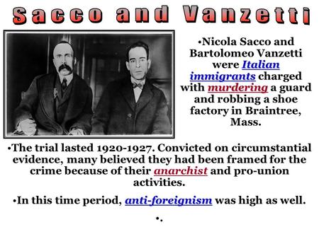 Italian immigrants murderingNicola Sacco and Bartolomeo Vanzetti were Italian immigrants charged with murdering a guard and robbing a shoe factory in Braintree,