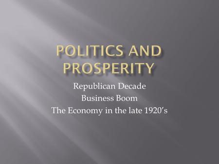 Republican Decade Business Boom The Economy in the late 1920’s.